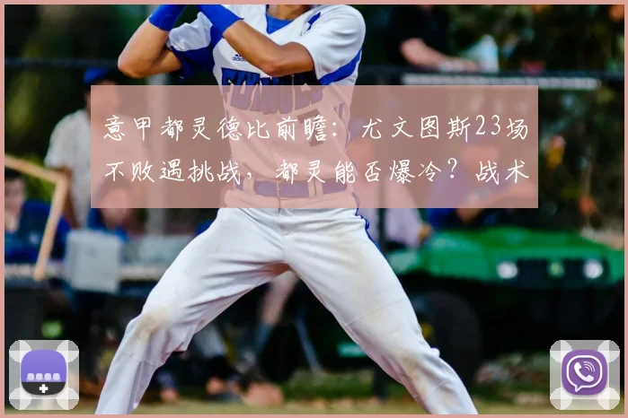 意甲都灵德比前瞻：尤文图斯23场不败遇挑战，都灵能否爆冷？战术解析