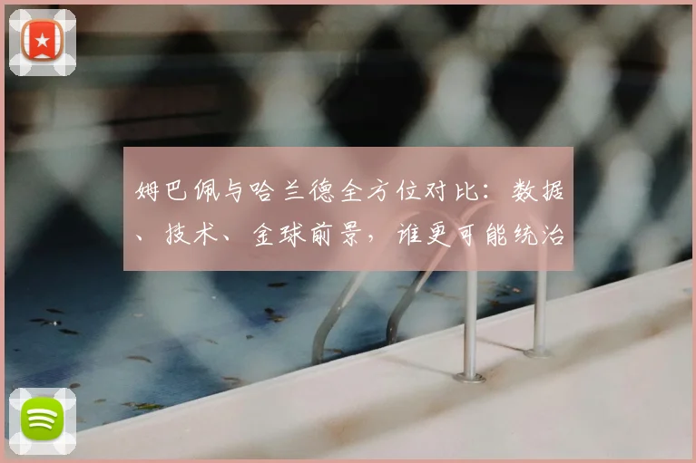 姆巴佩与哈兰德全方位对比：数据、技术、金球前景，谁更可能统治未来足坛？